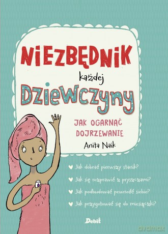 Niezbędnik każdej dziewczyny. Jak ogarnąć dojrzewanie - Anita Naik [KSIĄŻKA]