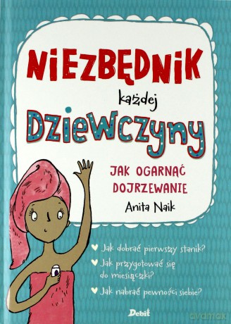 Niezbędnik każdej dziewczyny. Jak ogarnąć dojrzewanie - Anita Naik [KSIĄŻKA]