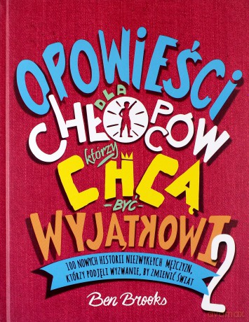 Opowieści dla chłopców którzy chcą być wyjątkowi 2. 100 nowych historii niezwykłych mężczyzn, którzy podjęli wyzwanie by zmienić świat - Ben Brooks [KSIĄŻKA]