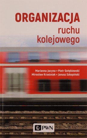 Organizacja ruchu kolejowego - Marianna Jacyna, Piotr Gołębiowski, Mirosław Krześniak [KSIĄŻKA]