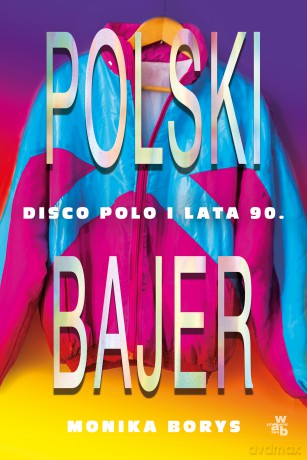 Polski bajer. Disco polo i lata 90 - Monika Borys [KSIĄŻKA]