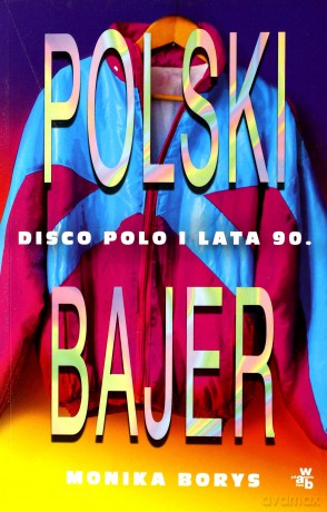 Polski bajer. Disco polo i lata 90 - Monika Borys [KSIĄŻKA]