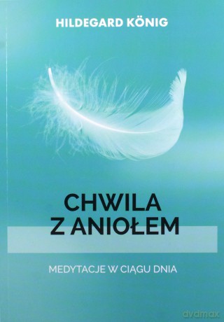 Przerwa z aniołem. Medytacje w ciągu dnia - Hildegard Koenig [KSIĄŻKA]