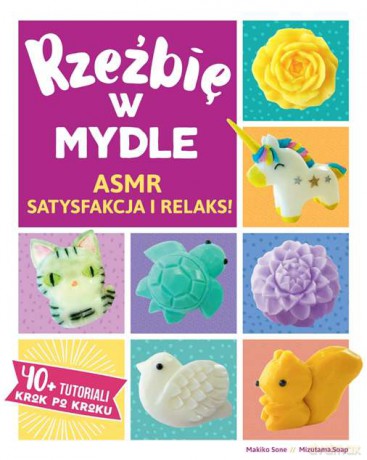 Rzeźbię w mydle. ASMR, satysfakcja i relaks - Makiko Sone [KSIĄŻKA]