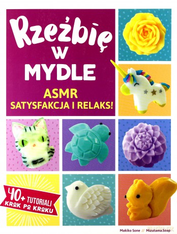 Rzeźbię w mydle. ASMR, satysfakcja i relaks - Makiko Sone [KSIĄŻKA]