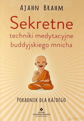 Sekretne techniki medytacyjne buddyjskiego mnicha. Poradnik dla każdego - Ajahn Brahm [KSIĄŻKA]