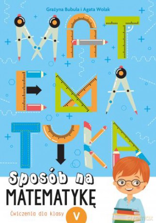 Sposób na matematykę. Ćwiczenia dla klasy V - Grażyna Bubula, Agata Wolak [KSIĄŻKA]