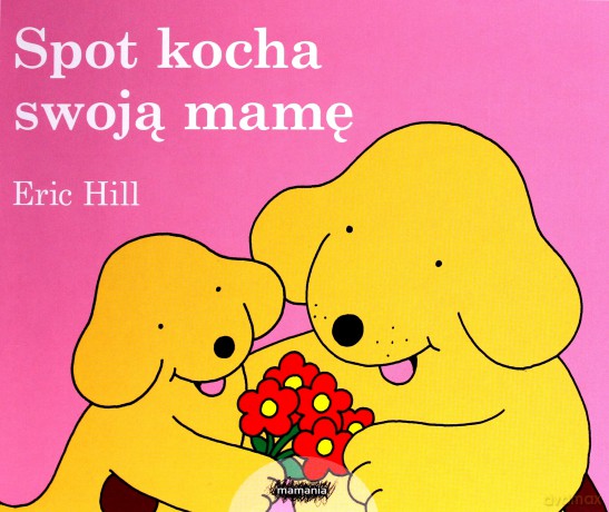 Spot kocha swoją mamę - Eric Hill [KSIĄŻKA]