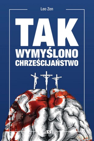 Tak wymyślono chrześcijaństwo - Leo Zen [KSIĄŻKA]