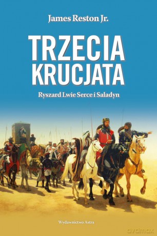 Trzecia krucjata. Ryszard Lwie Serce i Saladyn - James Reston [KSIĄŻKA]