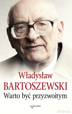 Warto być przyzwoitym - Władysław Bartoszewski [KSIĄŻKA]