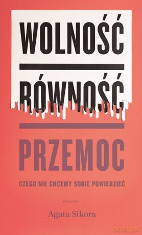 Wolność, równość, przemoc. Czego nie chcemy sobie powiedzieć - Agata Sikora [KSIĄŻKA]