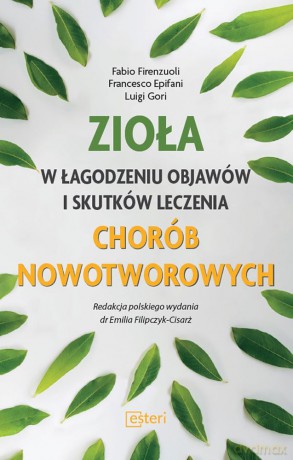 Zioła w łagodzeniu objawów i skutków leczenia chorób nowotworowych - Fabio Firenzuoli, Francesco Epifani, Luigi Gori [KSIĄŻKA]