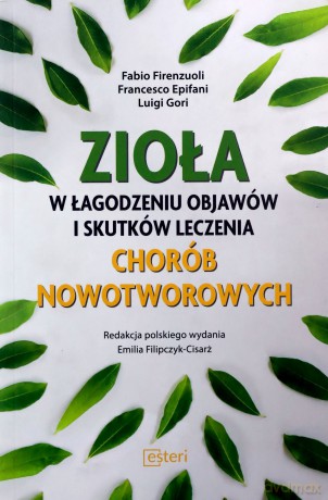Zioła w łagodzeniu objawów i skutków leczenia chorób nowotworowych - Fabio Firenzuoli, Francesco Epifani, Luigi Gori [KSIĄŻKA]