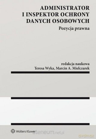 Administrator i inspektor ochrony danych osobowych - Marcin A. Mielczarek, Teresa Wyka [KSIĄŻKA]