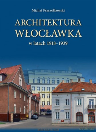 Architektura Włocławka - Michał Pszczółkowski [KSIĄŻKA]