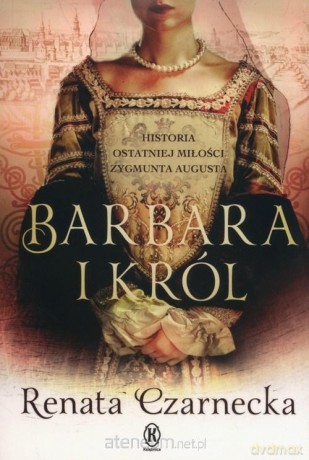 Barbara i król. Historia ostatniej miłości... - Renata Czarnecka [KSIĄŻKA]