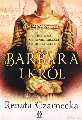 Barbara i król. Historia ostatniej miłości... - Renata Czarnecka [KSIĄŻKA]