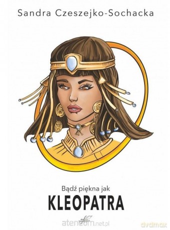 Bądź piękna jak Kleopatra - Sandra Czeszejko-Sochacka [KSIĄŻKA]