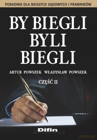 By biegli byli biegli. Poradnik dla biegłych..cz.2 - Artur Powszek, Władysław Powszek [KSIĄŻKA]