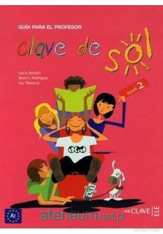 Clave de sol 2 przewodnik metodyczny - Antolin Lucia, Rodriguez Beatriz, Valencia Luz [KSIĄŻKA]