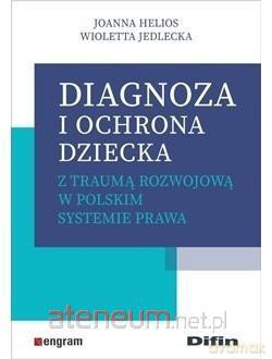 Diagnoza i ochrona dziecka z traumą rozwojową... - Joanna Helios, Wioletta Jedlecka [KSIĄŻKA]