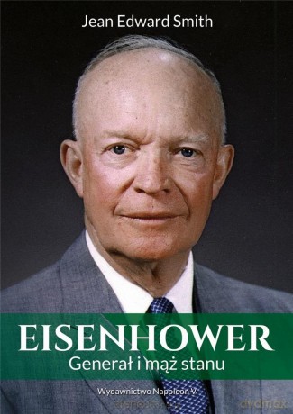Eisenhower. Generał i mąż stanu - Jean Edward Smith [KSIĄŻKA]