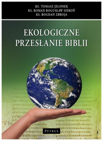 Ekologiczne przesłanie Biblii - ks. Roman Bogusław Sieroń, ks. Bogdan Zbroja, ks. Tomasz Jelonek [KSIĄŻKA]