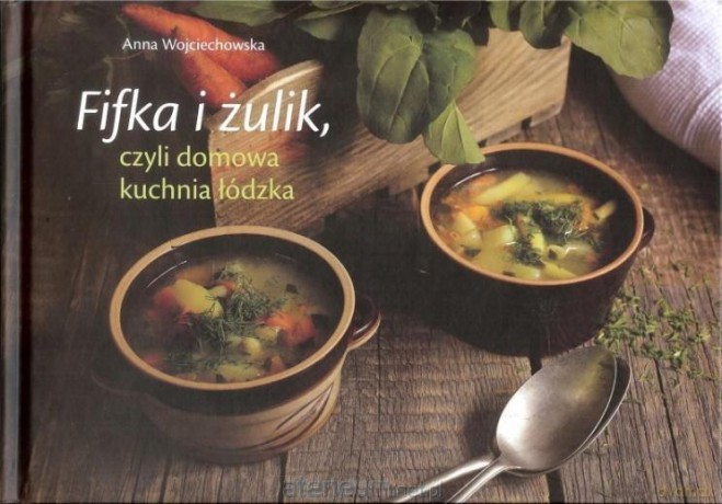 Fifka i żulik, czyli domowa kuchnia łódzka - Anna Wojciechowska [KSIĄŻKA]