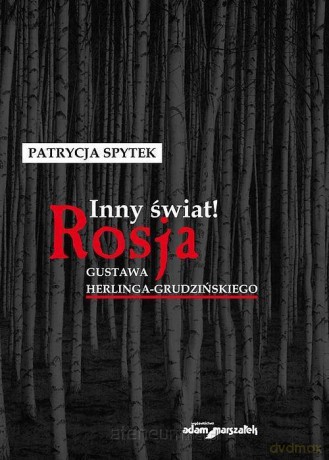 Inny świat! Rosja Gustawa Herlinga-Grudzińskiego - Patrycja Spytek [KSIĄŻKA]