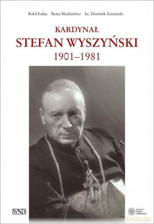 Kardynał Stefan Wyszyński - Rafał Łatka, Beata Mackiewicz, ks. Dominik Zamiatała [KSIĄŻKA]