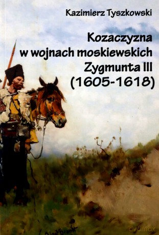 Kozaczyzna w wojnach moskiewskich Zygmunta III - Kazimierz Tyszkowski [KSIĄŻKA]