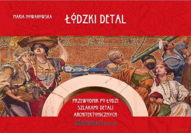 Łódzki detal. Przewodnik po Łodzi szlakiem - Maria Nowakowska [KSIĄŻKA]