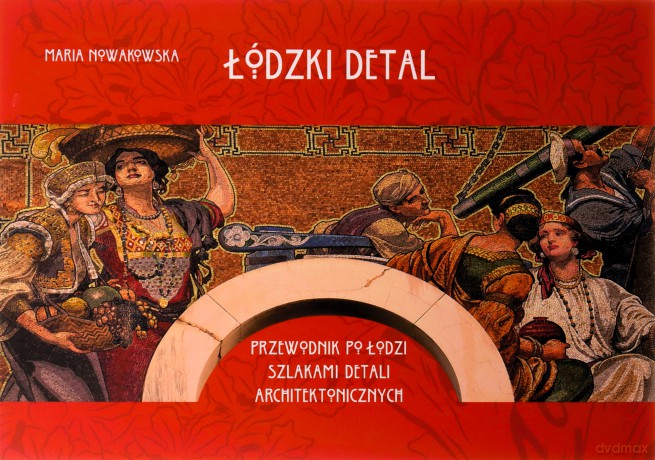 Łódzki detal. Przewodnik po Łodzi szlakiem - Maria Nowakowska [KSIĄŻKA]