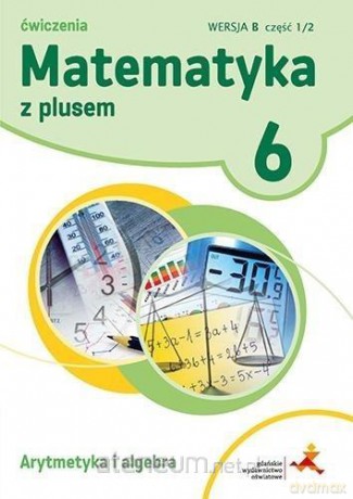 Matematyka Szkoła podstawowa 6 Z Plusem Arytmetyka wersja B - Z. Bolałek, M. Dobrowolska, A. Mysior, S. Wojtan [KSIĄŻKA]