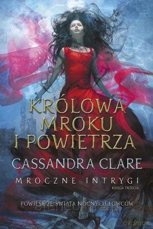 Mroczne intrygi (Tom 3) Królowa Mroku i Powietrza - Cassandra Clare [KSIĄŻKA]