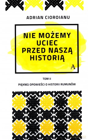 Nie możemy uciec przed naszą historią - Adrian Cioroianu [KSIĄŻKA]