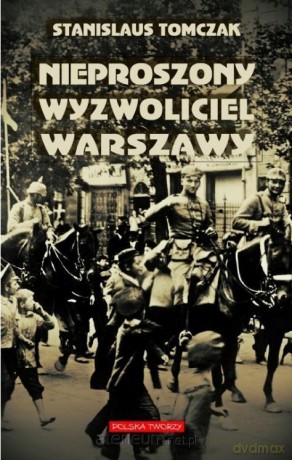 Nieproszony wyzwoliciel Warszawy - Stanisław Tomczak [KSIĄŻKA]