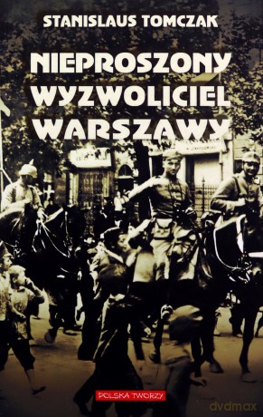 Nieproszony wyzwoliciel Warszawy - Stanisław Tomczak [KSIĄŻKA]