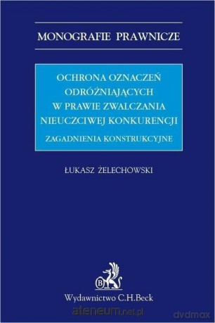 Ochrona oznaczeń odróżniających w prawie - Łukasz Żelechowski [KSIĄŻKA]