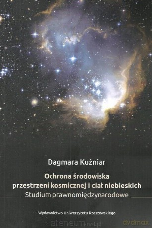 Ochrona środowiska przestrzeni kosmicznej i ciał - Dagmara Kuźniar [KSIĄŻKA]