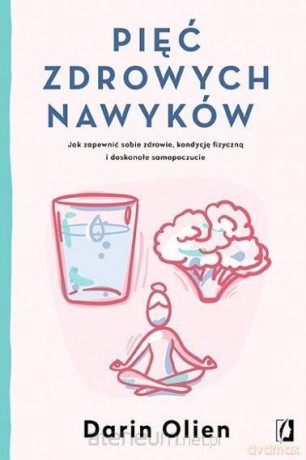 Pięć zdrowych nawyków - Darin Olien [KSIĄŻKA]