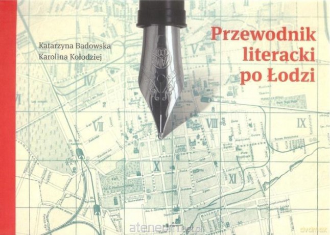 Przewodnik literacki po Łodzi - Katarzyna badowska, Karolina Kołodziej [KSIĄŻKA]