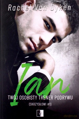 Skrzydłowi (Tom 1) Ian. Twój osobisty trener podrywu - Rachel Van Dyken [KSIĄŻKA]