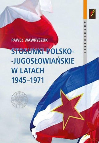 Stosunki polsko-jugosłowiańskie w latach 1945-1971 - Paweł Wawryszuk [KSIĄŻKA]