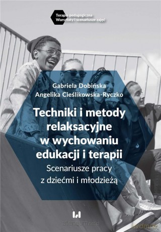Techniki i metody relaksacyjne w wychowaniu.. - Angelika Cieślikowska-Ryczko, Gabriela Dobińska [KSIĄŻKA]