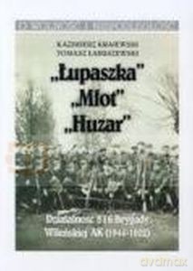 "Łupaszka" "Młot" "Huzar" Działalności 5 i 6 Brygady Wileńskiej AK 1944-1952 - Kazimierz Krajewski, Tomasz Łabuszewski [KSIĄŻKA]