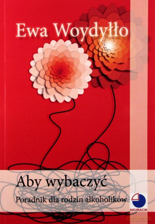 Aby wybaczyć. Poradnik dla rodzin alkoholików [KSIĄŻKA]