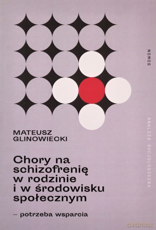 Chory na schizofrenię w rodzinie i w środowisku społecznym - Mateusz Glinowiecki [KSIĄŻKA]