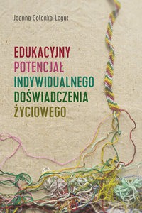 Edukacyjny potencjał indywidualnego doświadczenia życiowego - Joanna Golonka-Legut [KSIĄŻKA]